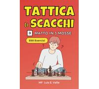 Tattiche di scacchi 3 Mate in 3 mosse: 550 esercizi per bambini e principianti che vogliono migliorare le proprie abilità tattiche negli scacchi