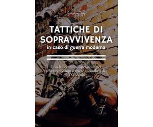 Tattiche di Sopravvivenza in Caso di Guerra Moderna: Il vademecum indispensabile per affrontare e sopravvivere ai conflitti del XXI secolo