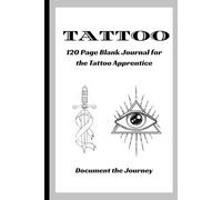 Tattoo: 120 Page Blank Journal for the Tattoo Apprentice: Document the Journey