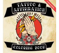 Tattoo And Affirmations: Adult Coloring Book For A Positive Mindset: Relax and chill with our hand drawn traditional and japanese tattoo art