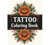 Tattoo Coloring Book for Adults: Tattoo Art Unleashed - Color Wild Animals, Fantasy, Skulls & Florals. A World of Designs to Color