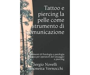 TATTOO E PIERCING: LA PELLE COME STRUMENTO DI COMUNICAZIONE: elementi di fisiologia e patologia cutanea per operatori del tatuaggio e piercing