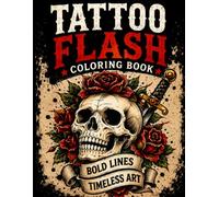 Tattoo Flash Coloring Book: Bold & Timeless Tattoo Designs for Adults Featuring Skulls, Snakes, Roses, Daggers, Animals, Sacred Hearts and Classic Ink Art