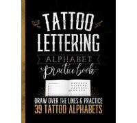 Tattoo Lettering Alphabet Practice Book: Draw Over The Lines & Practice Drawing 39 Tattoo Alphabets