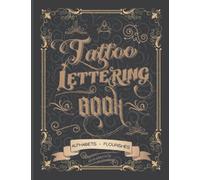 Tattoo Lettering Book: Tattoo Lettering Inspiration Reference Book and Tattoo Lettering Alphabet Practice Book for Tattoo Artists