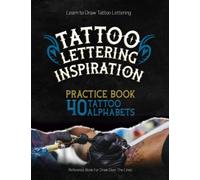 Tattoo Lettering Inspiration Book: 40 Tattoo Fonts, Reference Book for Draw Over The Lines And Practice All Alphabet