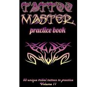 Tattoo Master practice book - 50 unique tribal tattoos to practice: 6" x 9"(15.24 x 22.86 cm) size cream pages with 3 dots per inch to practice with ... album for adult tattoo artists: Volume 11