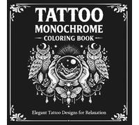TATTOO MONOCHROME COLORING BOOK FOR ADULTS: Unique Black Ink Tattoo Designs for Stress Relief and Mindful Coloring| Flowers, Animals, Fantasy and more