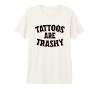 Tattoos Are Trashy - Funny Sarcastic Tattoo Maglietta Premium