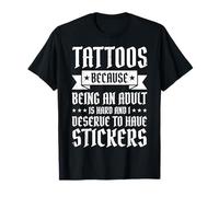 Tattoos Because Being An Adult Is Hard Deserve Divertente Maglietta