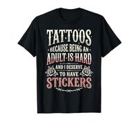 Tattoos Because Being An Adult Is Hard Deserve Divertente Maglietta