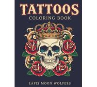 Tattoos Coloring Book for Adults and Teens: Creative Ink-Inspired Art Featuring Wild Animals, Floral Tattoos, Gothic Skulls, Snakes, Fantasy Worlds and More