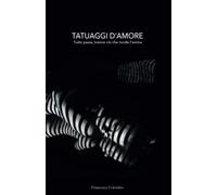 TATUAGGI D’AMORE: Tutto passa, tranne ciò che incide l’anima