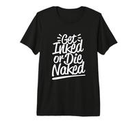 Tatuaggio Ottenere inchiostrato o Morire Nudo Maglietta Premium