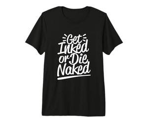 Tatuaggio Ottenere inchiostrato o Morire Nudo Maglietta Premium