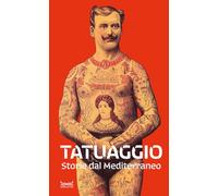 Tatuaggio. Storie dal Mediterraneo. Catalogo della mostra (Milano, 28 marz...