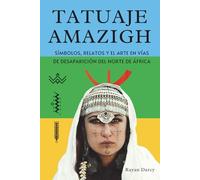 TATUAJE AMAZIGH: Símbolos, Relatos y el Arte en Vías de Desaparición del Norte de África