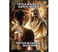 TATUAJES DE LA SANTA MUERTE: PACTOS DE SANGRE Y DEVOCIÓN: Santa Muerte Tattoos: Blood Pacts and Devotion