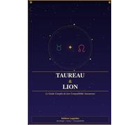 Taureau & Lion : Le Guide Complet de leur Compatibilité Amoureuse: Forces, défis et secrets d'un couple de feu et de terre
