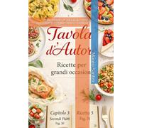 Tavola d’Autore - Ricette per grandi occasioni: Piatti semplici, tradizionali e idee innovative per stupire amici e familiari