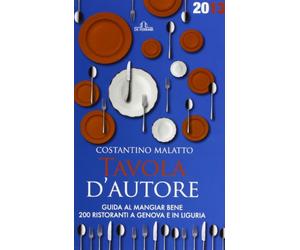 Tavola d'autore. Guida al mangiar bene. 200 ristoranti a Genova e in Liguria