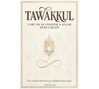 Tawakkul : L'art de se confier à Allah dans l'Islam: Du contrôle intérieur au véritable lâcher prise