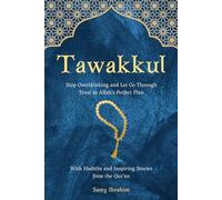 Tawakkul: Stop Overthinking and Let Go Through Trust in Allah’s Perfect Plan , With Hadiths and Inspiring Stories from the Qur’an