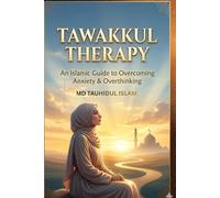 Tawakkul Therapy: An Islamic Guide to Overcoming Anxiety & Overthinking: A Faith-Based 21-Day Plan to Find Inner Peace Through Trust in Allah