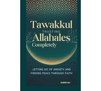 TAWAKKUL: TRUSTING ALLAH COMPLETELY: LETTING GO OF ANXIETY AND FINDING PEACE THROUGH FAITH