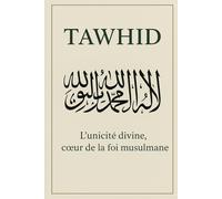 TAWHID - L'Unicité Divine dans l'Islam: Comprendre et vivre le monothéisme pur