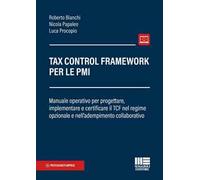 Tax Control Framework per le PMI. Manuale operativo per progettare, implementare e certificare il TCF nel regime opzionale e nell'adempimento collaborativo