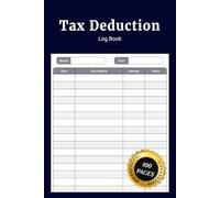 Tax Deduction Log Book: Simple Journal to Record Tax Write-Offs Track Deductible Expenses and Organize Tax Returns for Small Businesses and Individuals