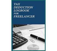 Tax Deduction Logbook for Freelancer: Freelancer Tax Deduction Logbook with Tax Checklist. Weekly Tracking Planner for Write-Offs, Deductions & Financial Organization.