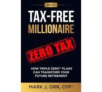 TAX-FREE Millionaire: How TRIPLE ZERO™ Plans Can Transform Your Future Retirement