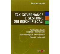 Tax governance e gestione dei rischi fiscali. Pianificazione fiscale nazionale e internazionale. Nuove strategie di tax compliance. Esempi e casi pratici