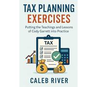 Tax Planning Exercises: Putting the Teachings and Lessons of Cody Garrett into Practice
