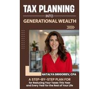 Tax Planning into Generational Wealth: A Step-by-Step Plan for Reducing Your Taxes This Year and Every Year for the Rest of Your Life