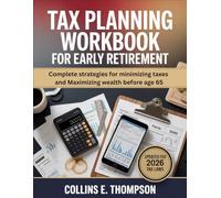 Tax Planning Workbook For Early Retirement: Complete Strategies for Minimizing Taxes and Maximizing Wealth Before Age 65