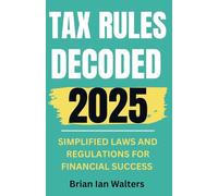 Tax Rules Decoded 2025: Simplified Laws and Regulations for Financial Success