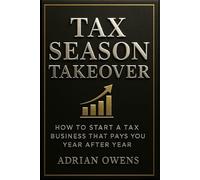 Tax Season Takeover: How to Start a Tax Business That Pays You Year After Year | Start a Tax Preparation Business | Financial Freedom