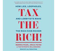 Tax the Rich!: How Lies, Loopholes, and Lobbyists Make the Rich Even Richer