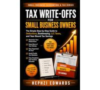Tax Write-Offs for Small Business: The Simple Step-by-Step Guide to Business Deductions, LLC Expenses, Home Office Write-Offs, Mileage, and Tax Savings