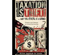 Taxation Is Theft! ...and the State Is a Gang: Themes and Essays on Libertarianism