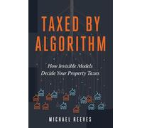 Taxed By Algorithm: How Invisible Models Decide Your Property Taxes