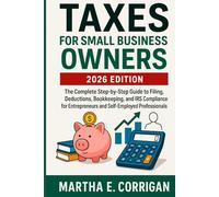 Taxes For Small Business Owners 2026: The Complete Step-by-Step Guide to Filing, Deductions, Bookkeeping, and IRS Compliance for Entrepreneurs and Self- Employed Professionals