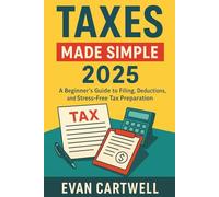 Taxes Made Simple 2025: A Beginner’s Guide to Filing, Deductions, and Stress-Free Tax Preparation