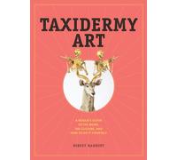 Taxidermy Art: A Rogue's Guide to the Work, the Culture, and How to Do It Yourself