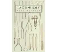 Taxidermy: Comprising the Skinning, Stuffing and Mounting of Birds, Mammals and Fish