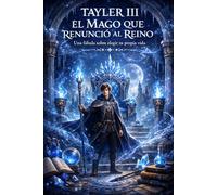TAYLER III: EL MAGO QUE RENUNCIÓ AL REINO: Una fábula sobre elegir tu propia vida