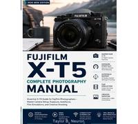 Taylor B Neuron FUJIFILM X-T5 Complete Photography Manual (Tascabile)